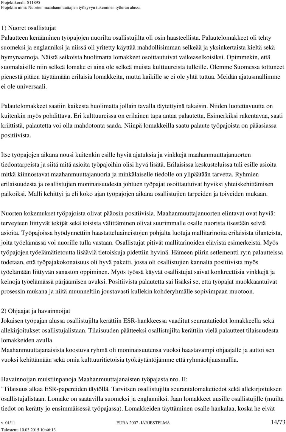 Näistä seikoista huolimatta lomakkeet osoittautuivat vaikeaselkoisiksi. Opimmekin, että suomalaisille niin selkeä lomake ei aina ole selkeä muista kulttuureista tulleille.