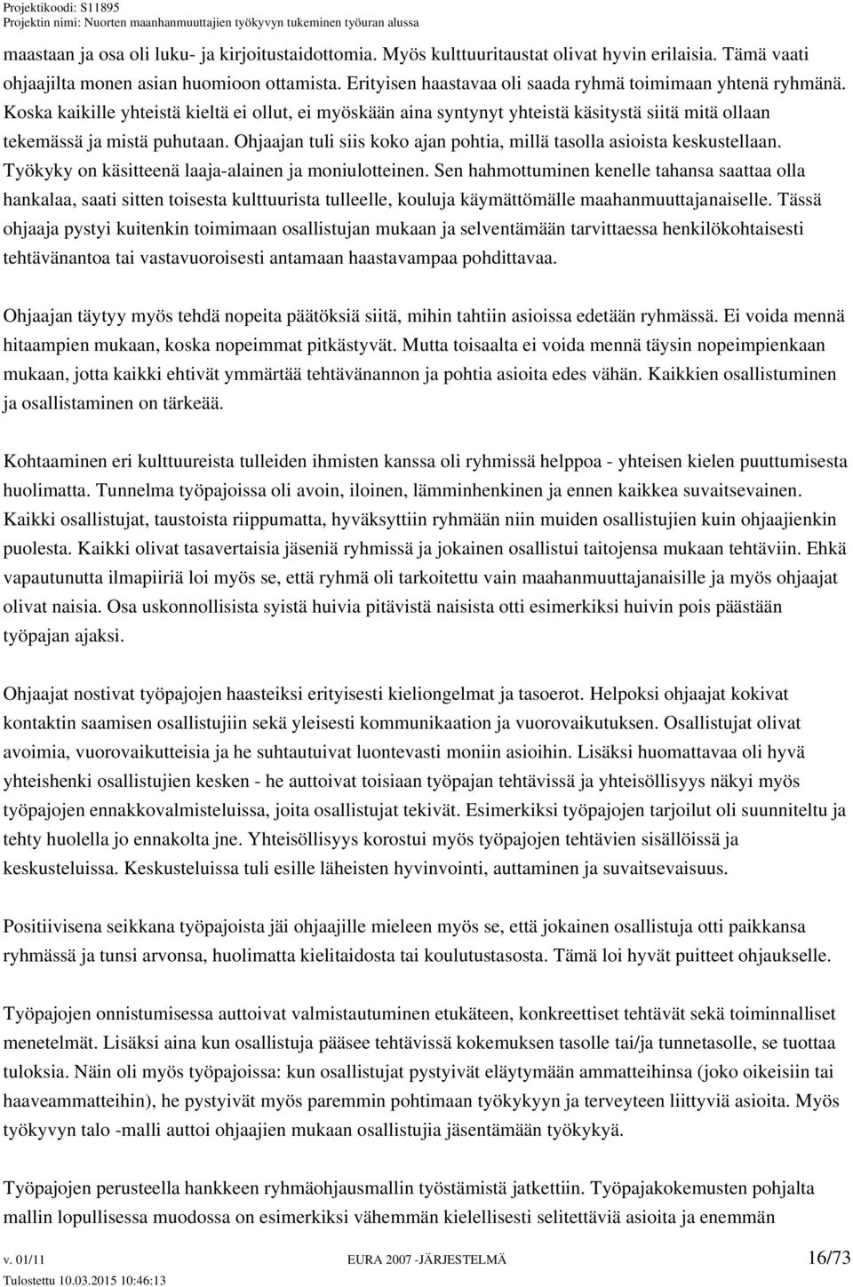 Ohjaajan tuli siis koko ajan pohtia, millä tasolla asioista keskustellaan. Työkyky on käsitteenä laaja-alainen ja moniulotteinen.