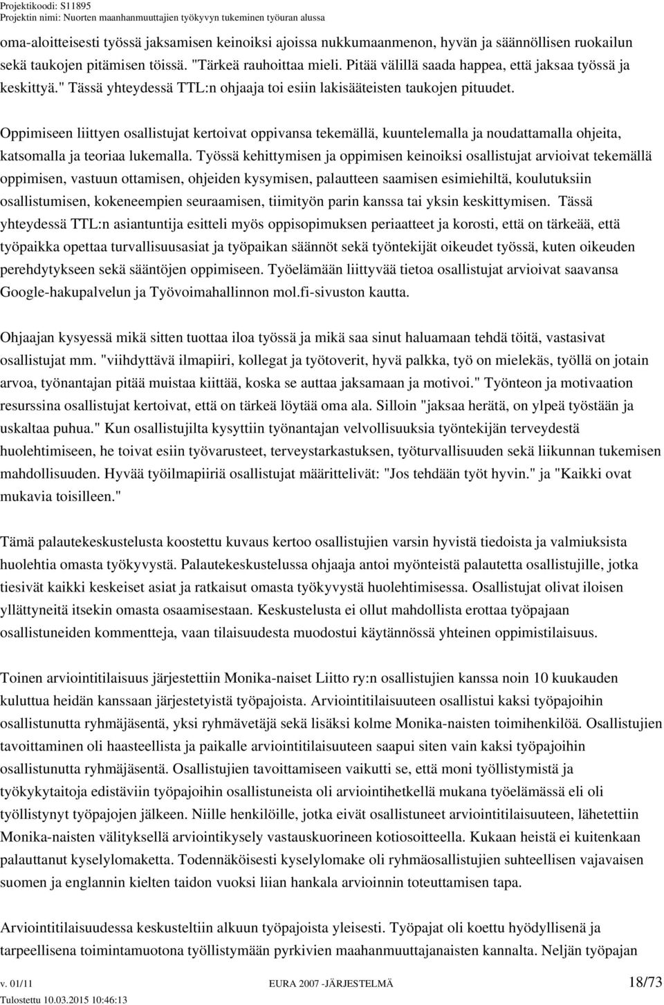 Oppimiseen liittyen osallistujat kertoivat oppivansa tekemällä, kuuntelemalla ja noudattamalla ohjeita, katsomalla ja teoriaa lukemalla.