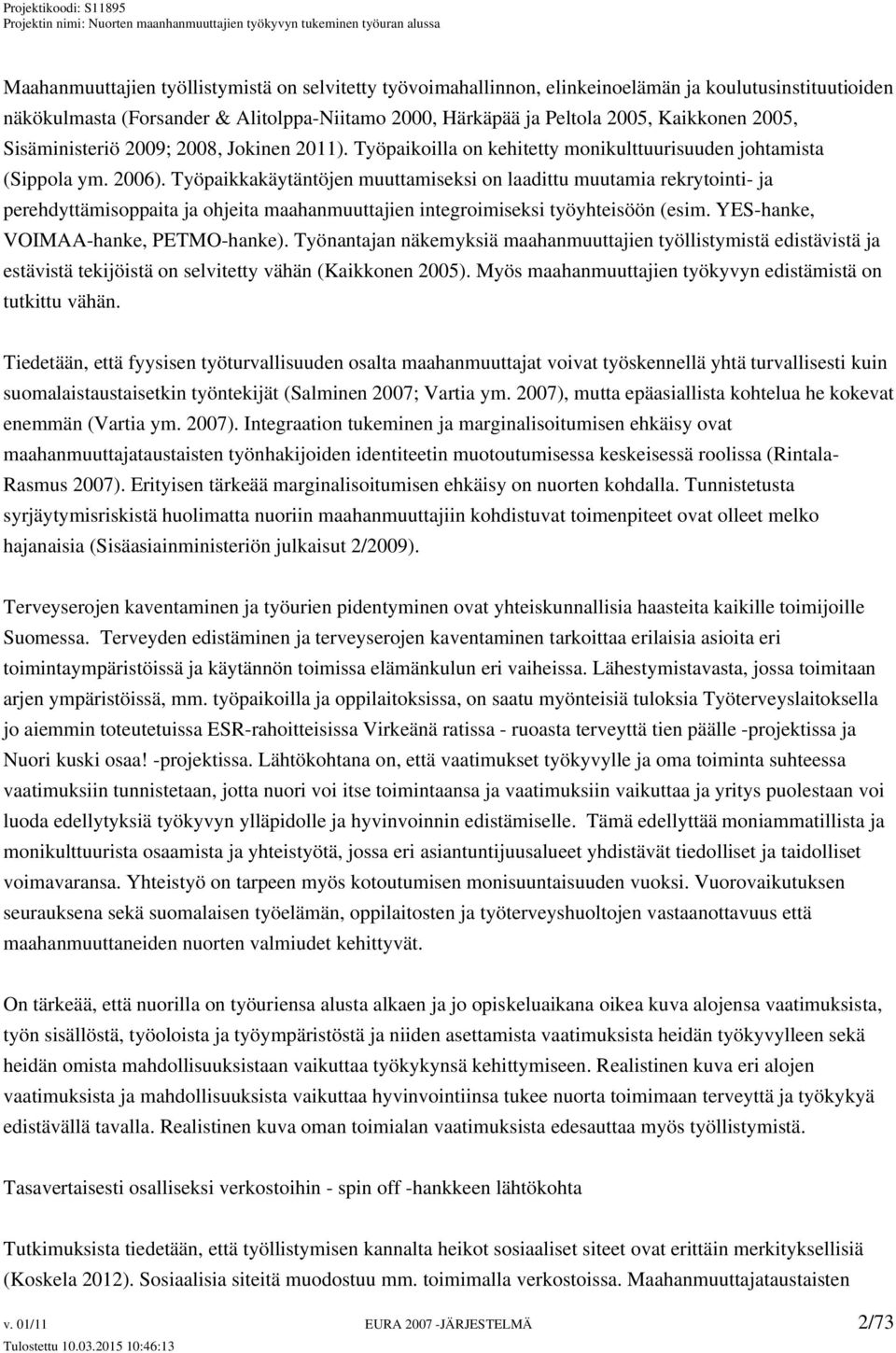 Työpaikkakäytäntöjen muuttamiseksi on laadittu muutamia rekrytointi- ja perehdyttämisoppaita ja ohjeita maahanmuuttajien integroimiseksi työyhteisöön (esim. YES-hanke, VOIMAA-hanke, PETMO-hanke).