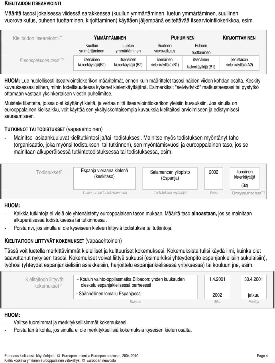 Kielitaidon itsearviointi (**) Eurooppalainen taso (***) Kuullun ymmärtäminen itsenäinen kielenkäyttäjä(b2) YMMÄRTÄMINEN PUHUMINEN KIRJOITTAMINEN Luetun ymmärtäminen itsenäinen kielenkäyttäjä (B2)