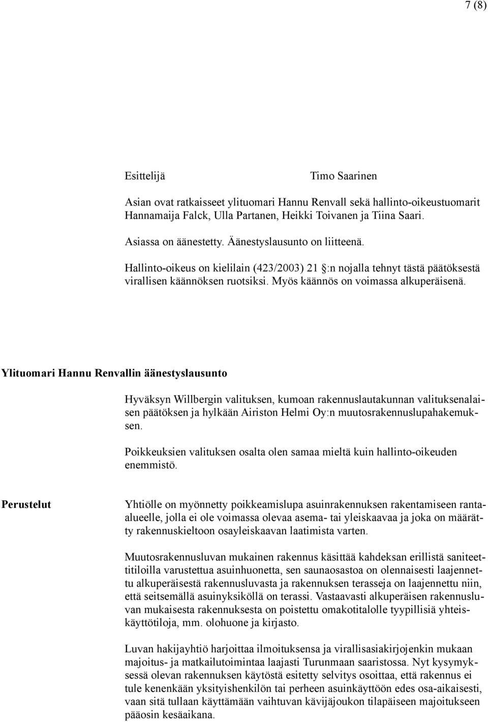 Ylituomari Hannu Renvallin äänestyslausunto Hyväksyn Willbergin valituksen, kumoan rakennuslautakunnan valituksenalaisen päätöksen ja hylkään Airiston Helmi Oy:n muutosrakennuslupahakemuksen.