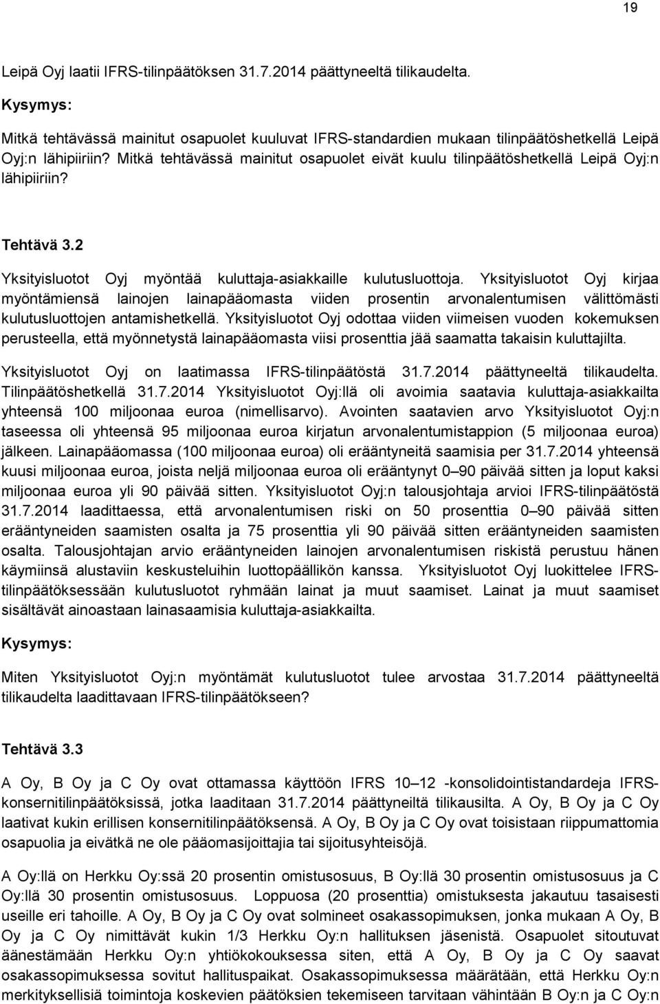 Yksityisluotot Oyj kirjaa myöntämiensä lainojen lainapääomasta viiden prosentin arvonalentumisen välittömästi kulutusluottojen antamishetkellä.