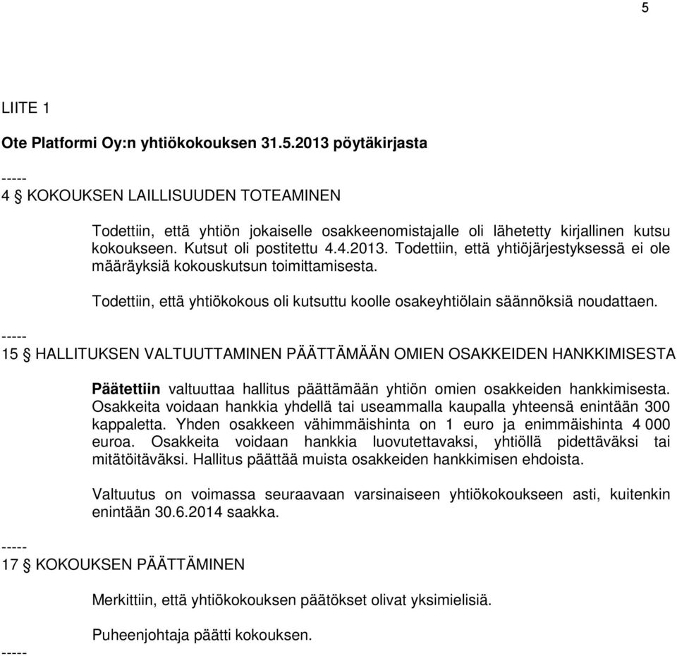 Todettiin, että yhtiökokous oli kutsuttu koolle osakeyhtiölain säännöksiä noudattaen.