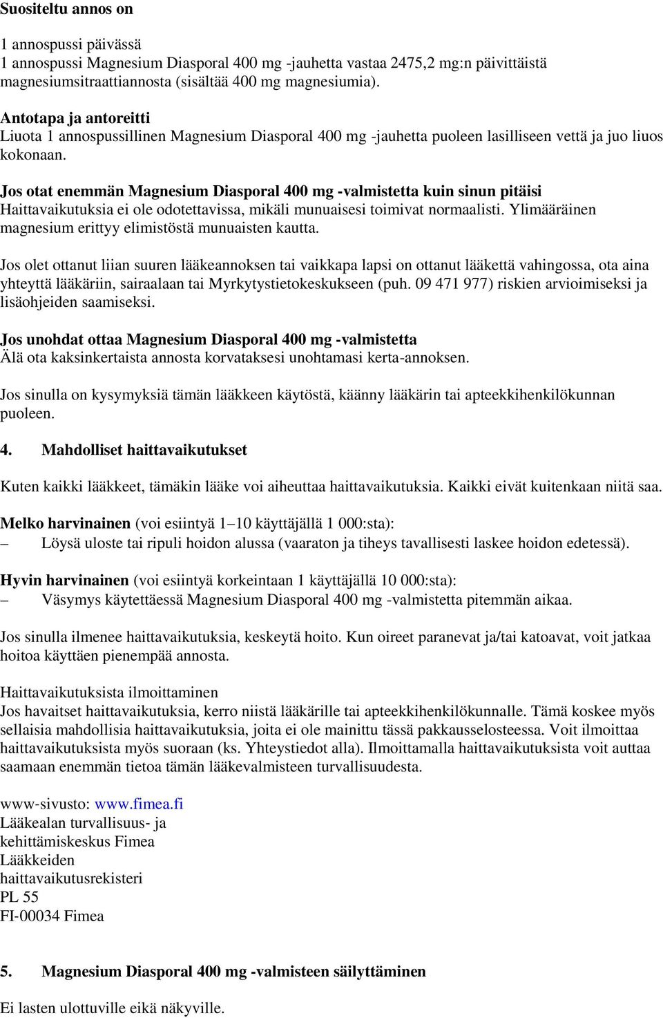 Jos otat enemmän Magnesium Diasporal 400 mg -valmistetta kuin sinun pitäisi Haittavaikutuksia ei ole odotettavissa, mikäli munuaisesi toimivat normaalisti.