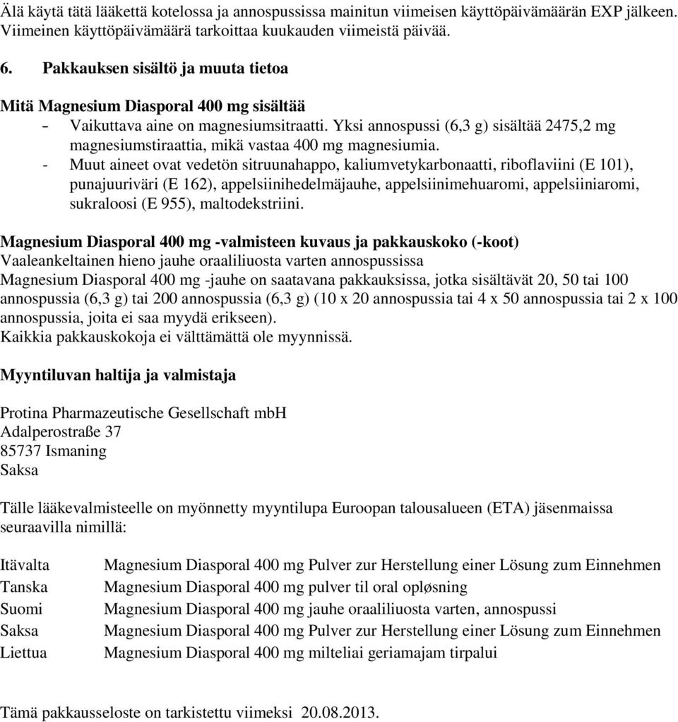 Yksi annospussi (6,3 g) sisältää 2475,2 mg magnesiumstiraattia, mikä vastaa 400 mg magnesiumia.