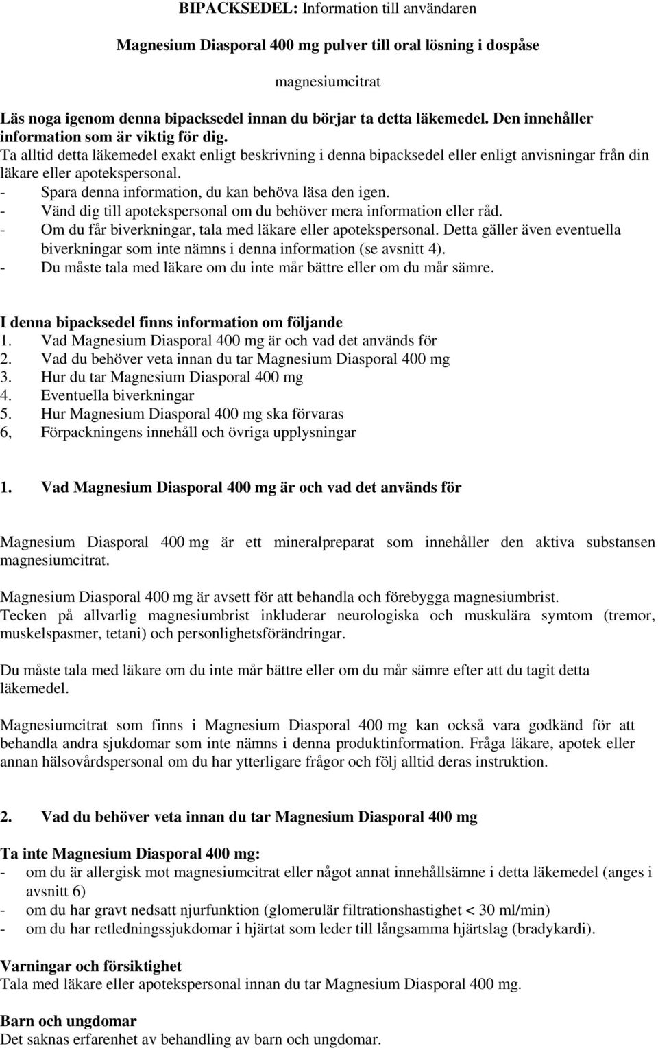 - Spara denna information, du kan behöva läsa den igen. - Vänd dig till apotekspersonal om du behöver mera information eller råd. - Om du får biverkningar, tala med läkare eller apotekspersonal.