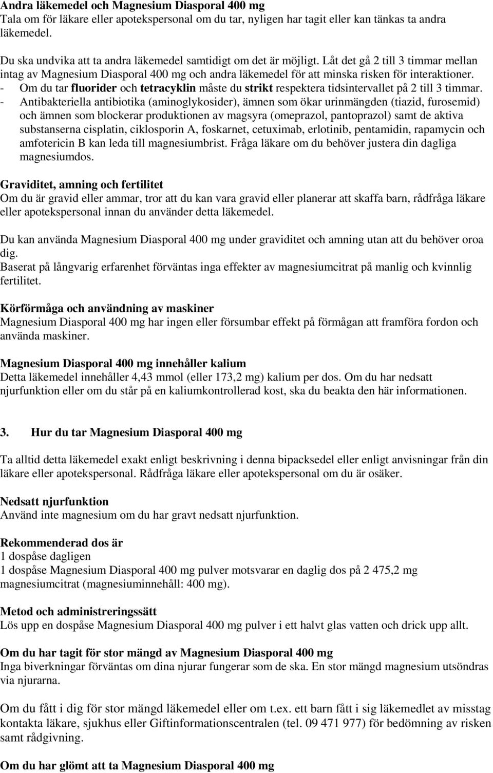 - Om du tar fluorider och tetracyklin måste du strikt respektera tidsintervallet på 2 till 3 timmar.