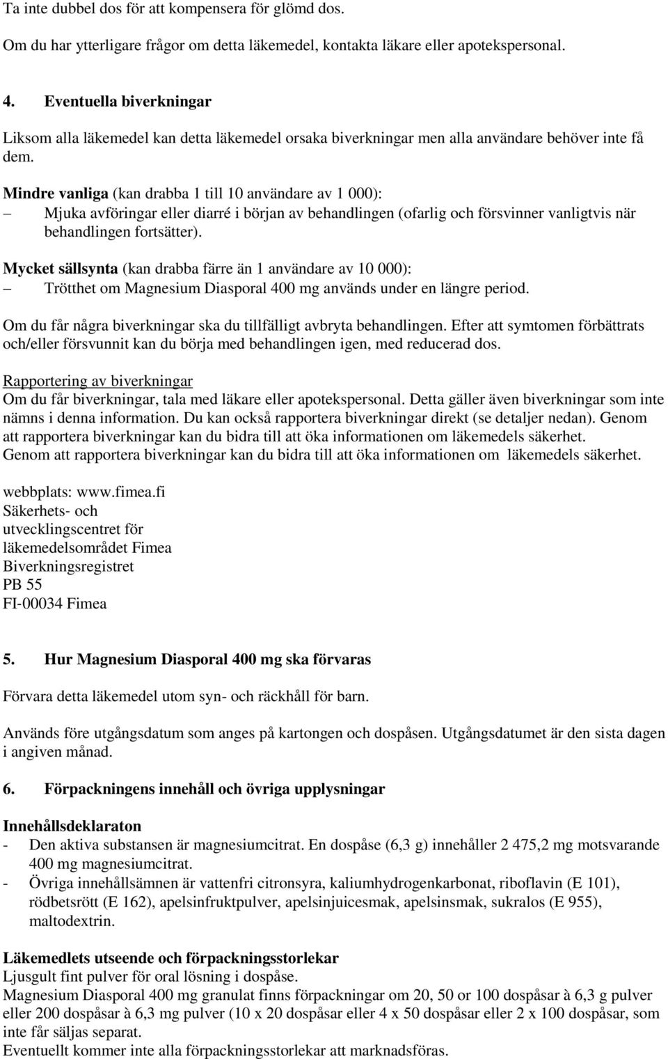 Mindre vanliga (kan drabba 1 till 10 användare av 1 000): Mjuka avföringar eller diarré i början av behandlingen (ofarlig och försvinner vanligtvis när behandlingen fortsätter).