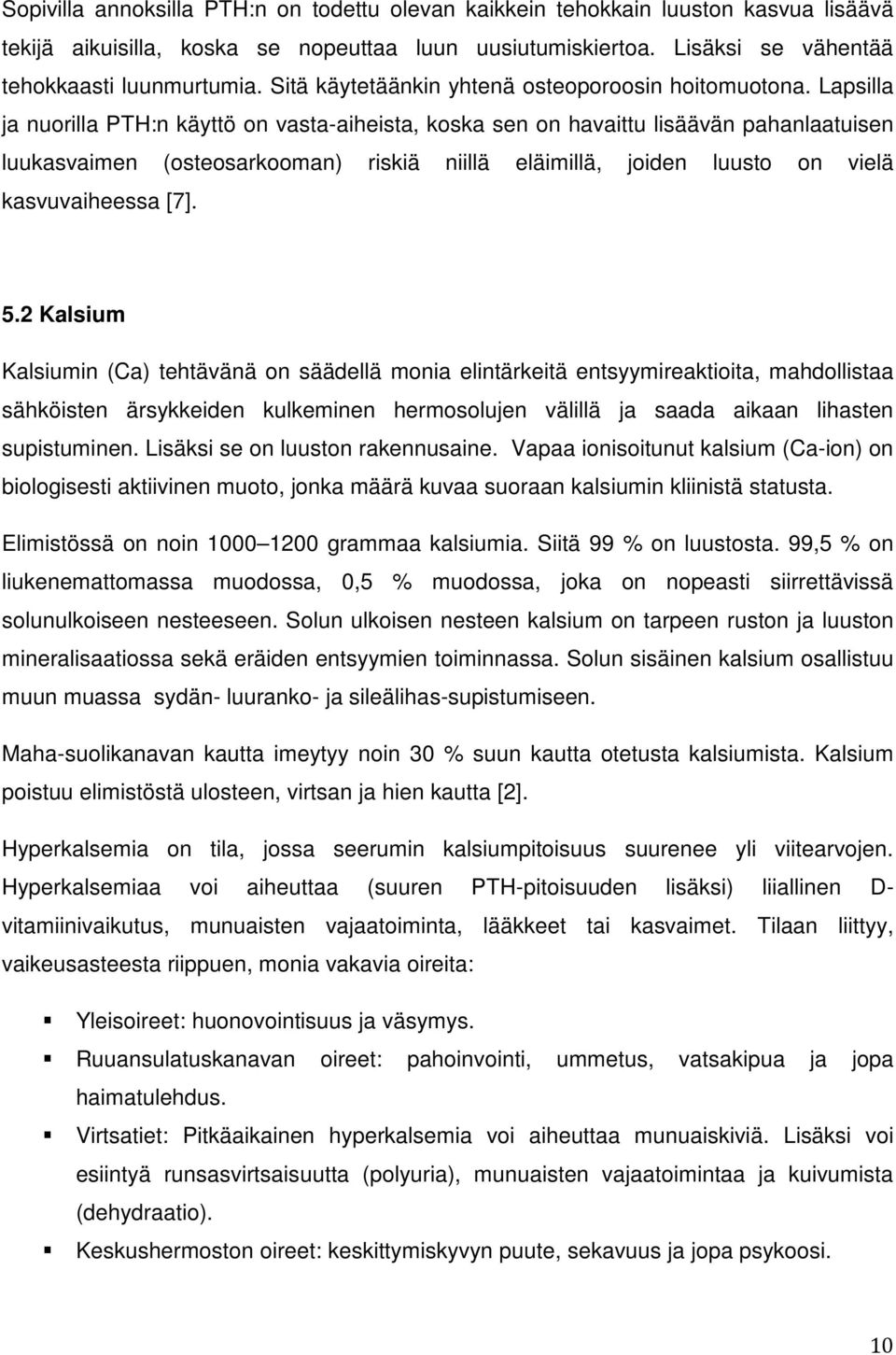 Lapsilla ja nuorilla PTH:n käyttö on vasta-aiheista, koska sen on havaittu lisäävän pahanlaatuisen luukasvaimen (osteosarkooman) riskiä niillä eläimillä, joiden luusto on vielä kasvuvaiheessa [7]. 5.