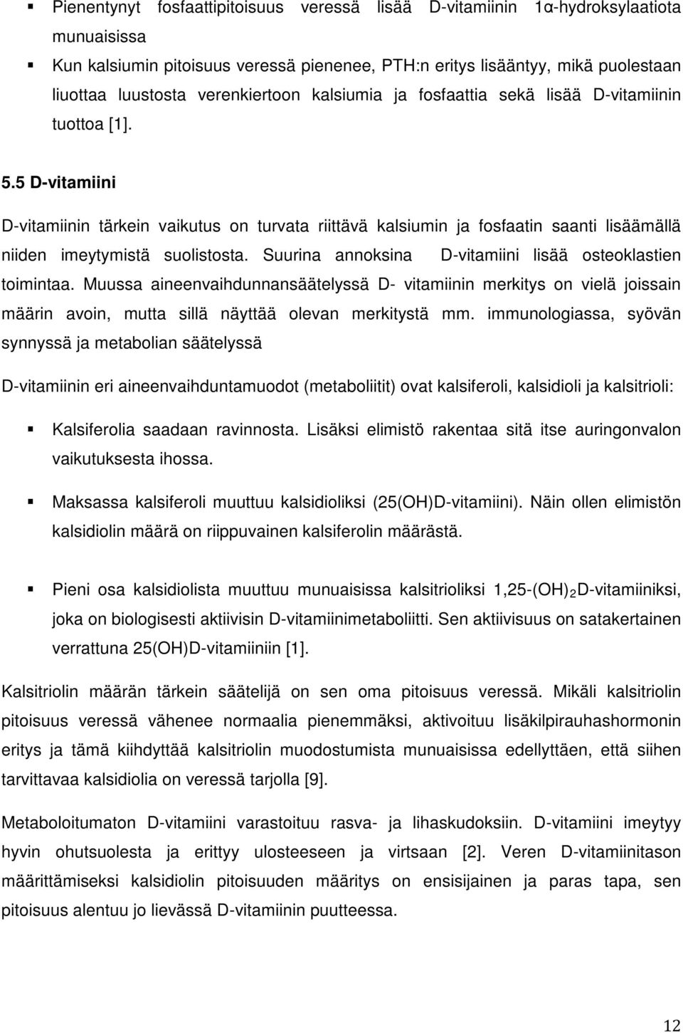 5 D-vitamiini D-vitamiinin tärkein vaikutus on turvata riittävä kalsiumin ja fosfaatin saanti lisäämällä niiden imeytymistä suolistosta. Suurina annoksina D-vitamiini lisää osteoklastien toimintaa.