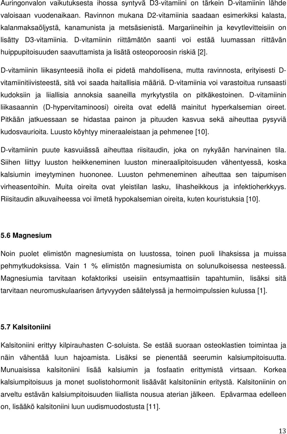 D-vitamiinin riittämätön saanti voi estää luumassan riittävän huippupitoisuuden saavuttamista ja lisätä osteoporoosin riskiä [2].