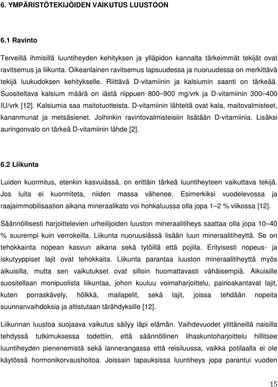 Suositeltava kalsium määrä on iästä riippuen 800 900 mg/vrk ja D-vitamiinin 300 400 IU/vrk [12]. Kalsiumia saa maitotuotteista.