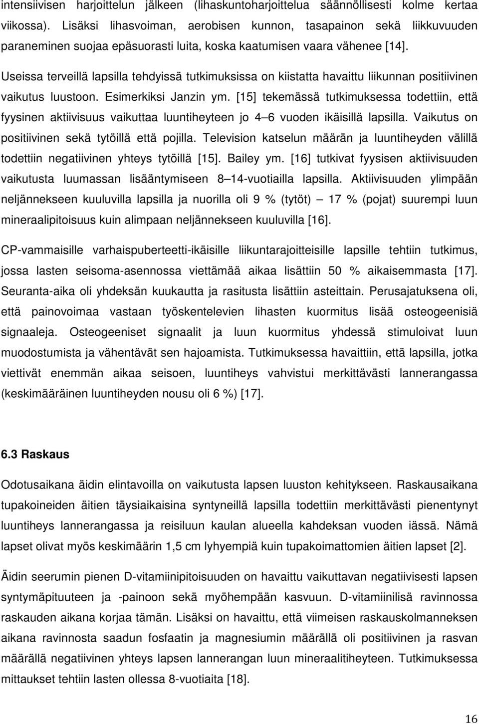 Useissa terveillä lapsilla tehdyissä tutkimuksissa on kiistatta havaittu liikunnan positiivinen vaikutus luustoon. Esimerkiksi Janzin ym.