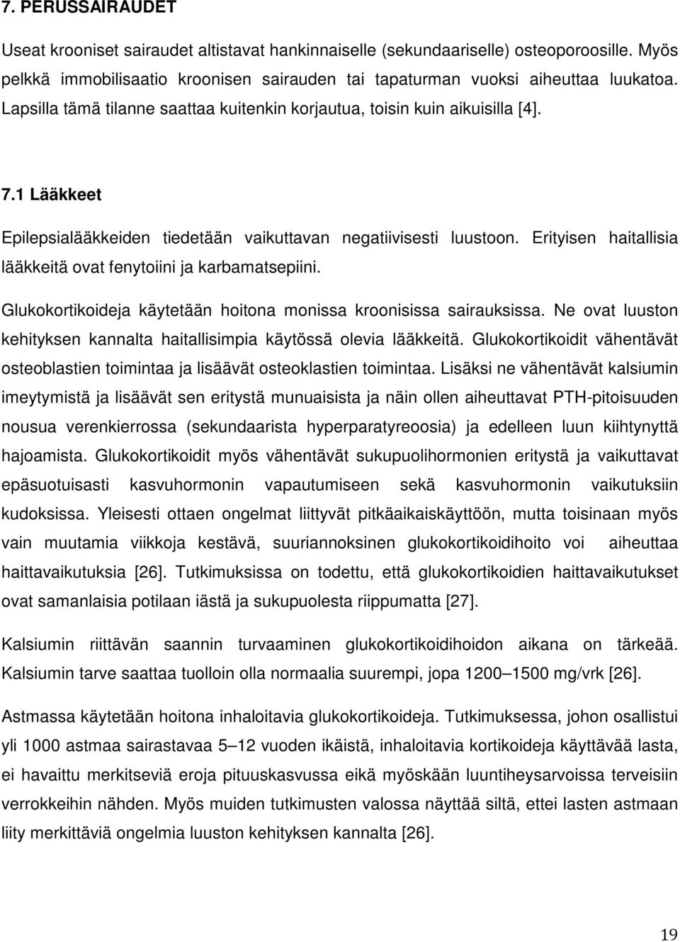 Erityisen haitallisia lääkkeitä ovat fenytoiini ja karbamatsepiini. Glukokortikoideja käytetään hoitona monissa kroonisissa sairauksissa.