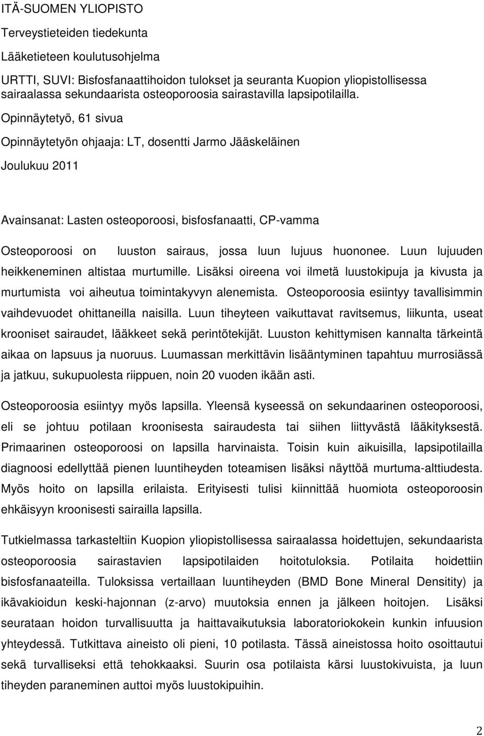 Opinnäytetyö, 61 sivua Opinnäytetyön ohjaaja: LT, dosentti Jarmo Jääskeläinen Joulukuu 2011 Avainsanat: Lasten osteoporoosi, bisfosfanaatti, CP-vamma Osteoporoosi on luuston sairaus, jossa luun