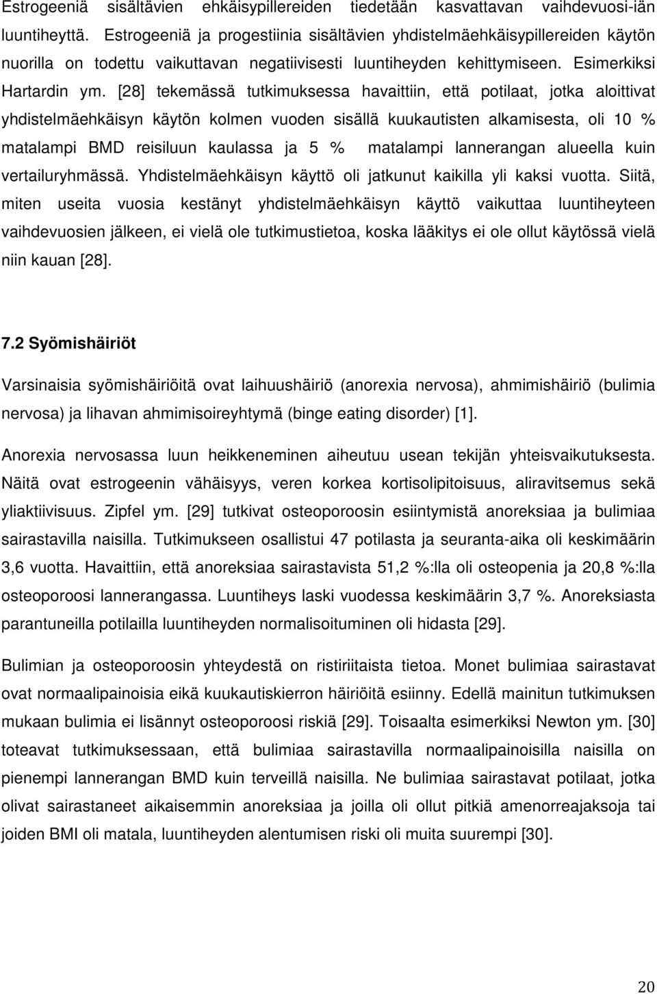 [28] tekemässä tutkimuksessa havaittiin, että potilaat, jotka aloittivat yhdistelmäehkäisyn käytön kolmen vuoden sisällä kuukautisten alkamisesta, oli 10 % matalampi BMD reisiluun kaulassa ja 5 %