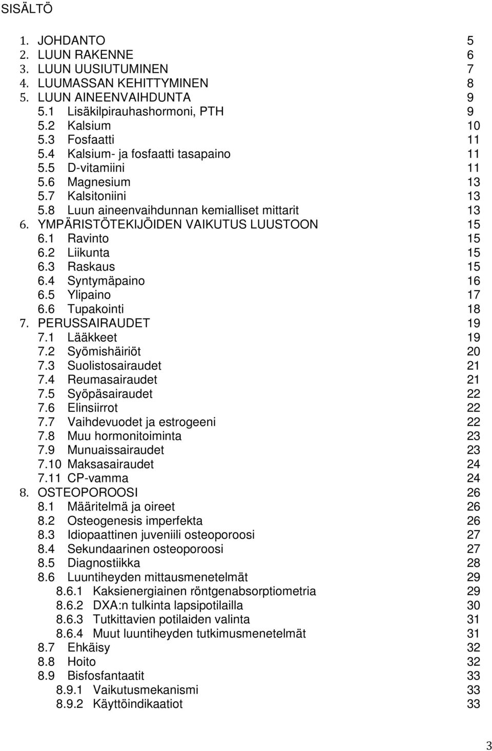 1 Ravinto 15 6.2 Liikunta 15 6.3 Raskaus 15 6.4 Syntymäpaino 16 6.5 Ylipaino 17 6.6 Tupakointi 18 7. PERUSSAIRAUDET 19 7.1 Lääkkeet 19 7.2 Syömishäiriöt 20 7.3 Suolistosairaudet 21 7.