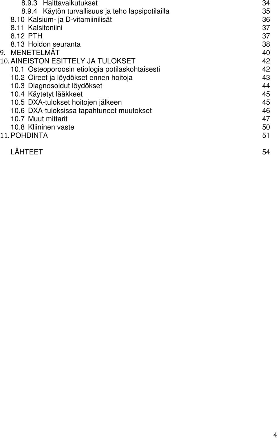 1 Osteoporoosin etiologia potilaskohtaisesti 42 10.2 Oireet ja löydökset ennen hoitoja 43 10.3 Diagnosoidut löydökset 44 10.