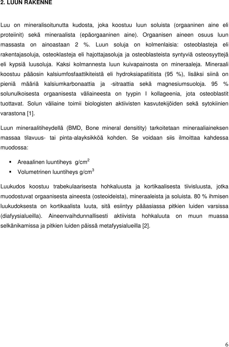 Luun soluja on kolmenlaisia: osteoblasteja eli rakentajasoluja, osteoklasteja eli hajottajasoluja ja osteoblasteista syntyviä osteosyyttejä eli kypsiä luusoluja.