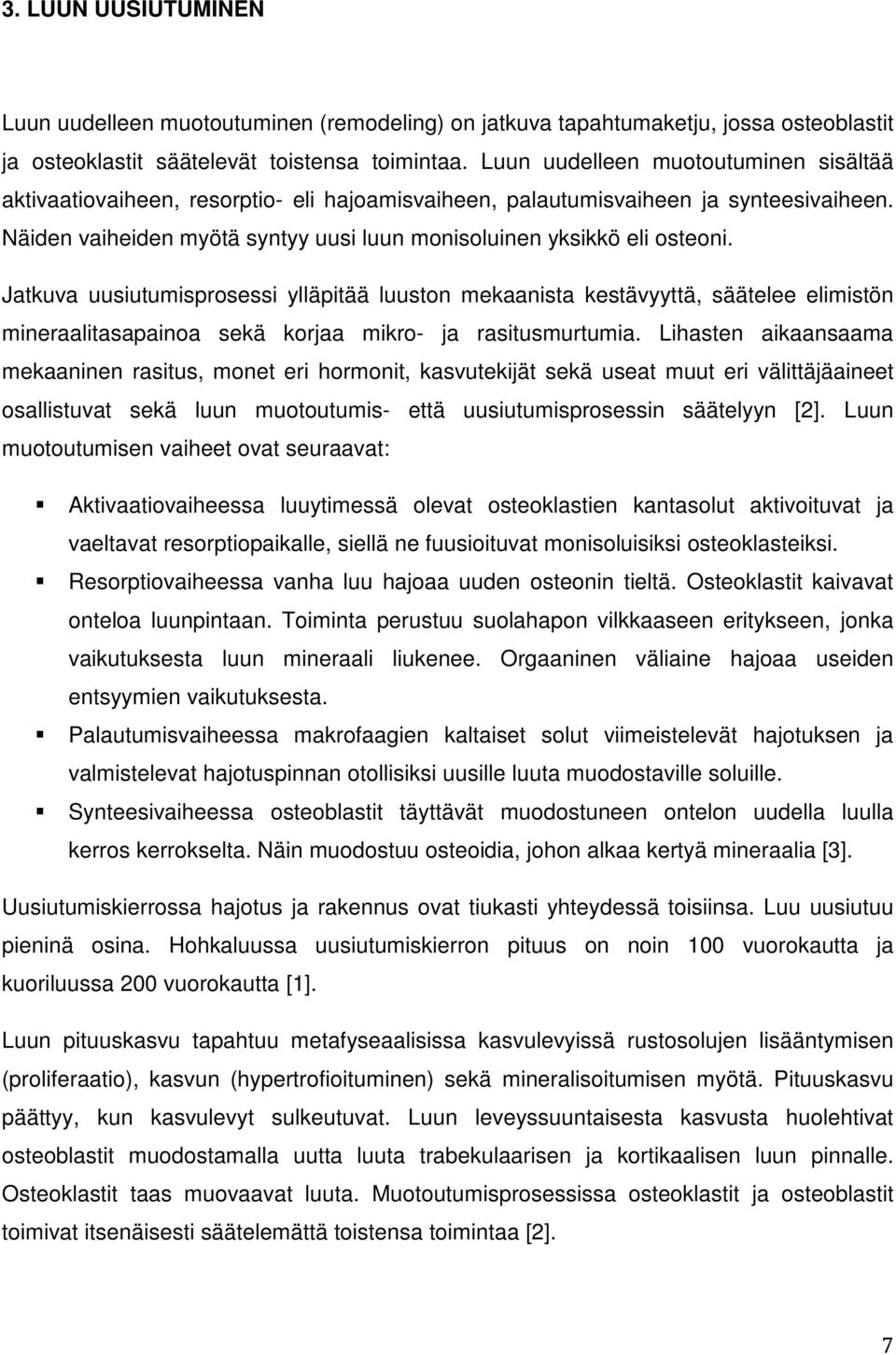 Jatkuva uusiutumisprosessi ylläpitää luuston mekaanista kestävyyttä, säätelee elimistön mineraalitasapainoa sekä korjaa mikro- ja rasitusmurtumia.