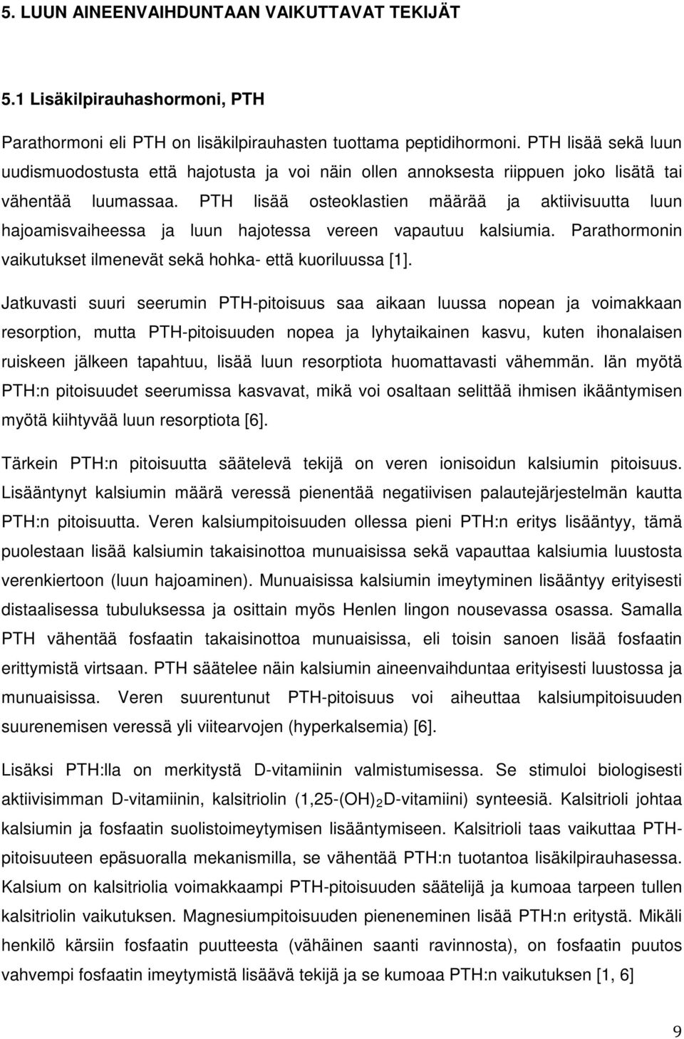 PTH lisää osteoklastien määrää ja aktiivisuutta luun hajoamisvaiheessa ja luun hajotessa vereen vapautuu kalsiumia. Parathormonin vaikutukset ilmenevät sekä hohka- että kuoriluussa [1].