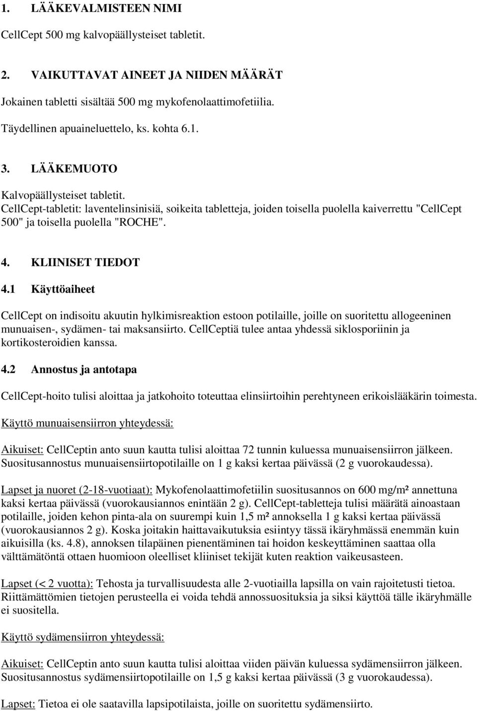 KLIINISET TIEDOT 4.1 Käyttöaiheet CellCept on indisoitu akuutin hylkimisreaktion estoon potilaille, joille on suoritettu allogeeninen munuaisen, sydämen tai maksansiirto.