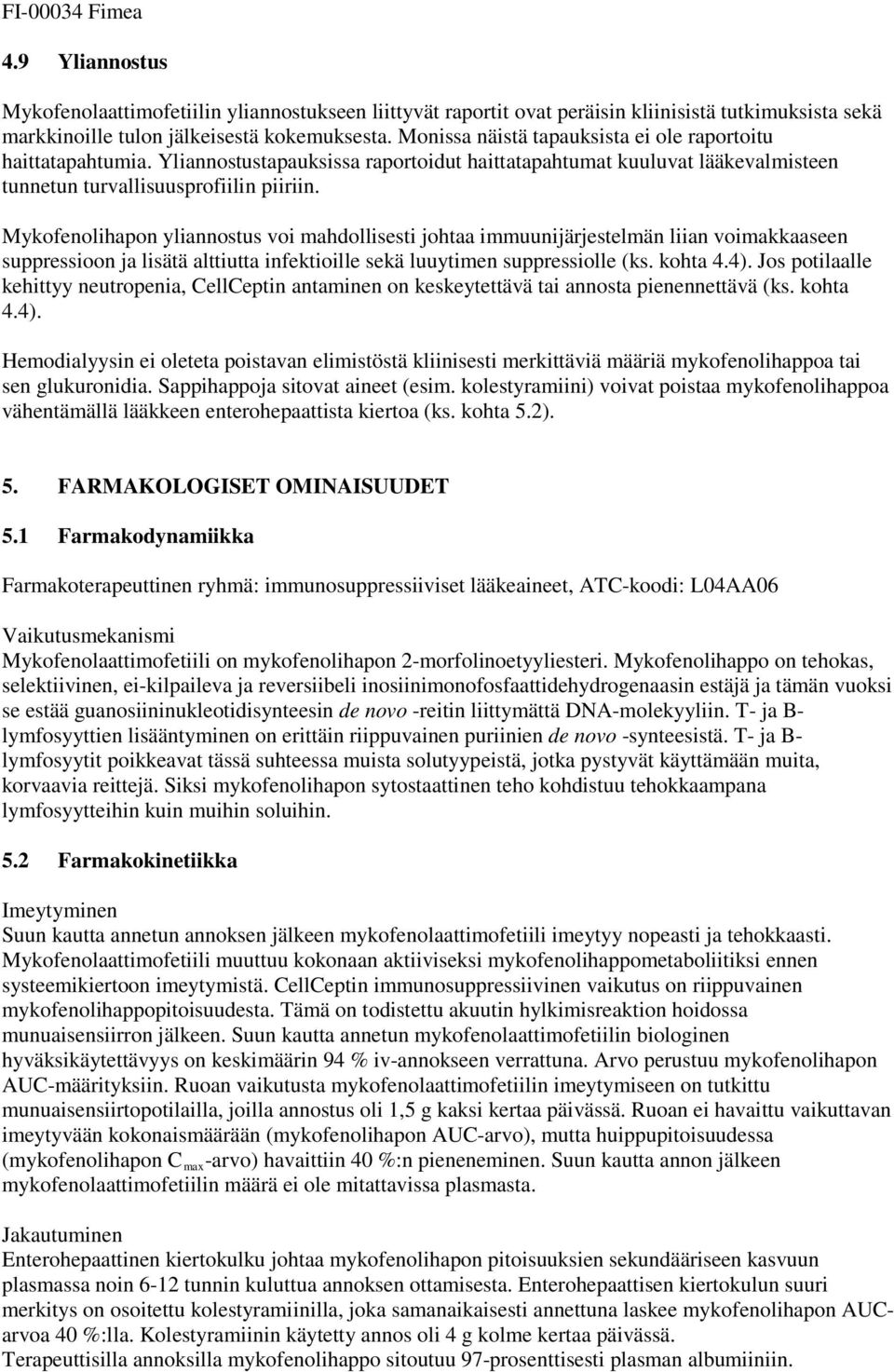 Mykofenolihapon yliannostus voi mahdollisesti johtaa immuunijärjestelmän liian voimakkaaseen suppressioon ja lisätä alttiutta infektioille sekä luuytimen suppressiolle (ks. kohta 4.4).