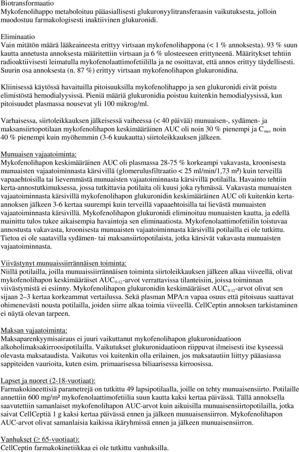 Määritykset tehtiin radioaktiivisesti leimatulla mykofenolaattimofetiililla ja ne osoittavat, että annos erittyy täydellisesti. Suurin osa annoksesta (n.