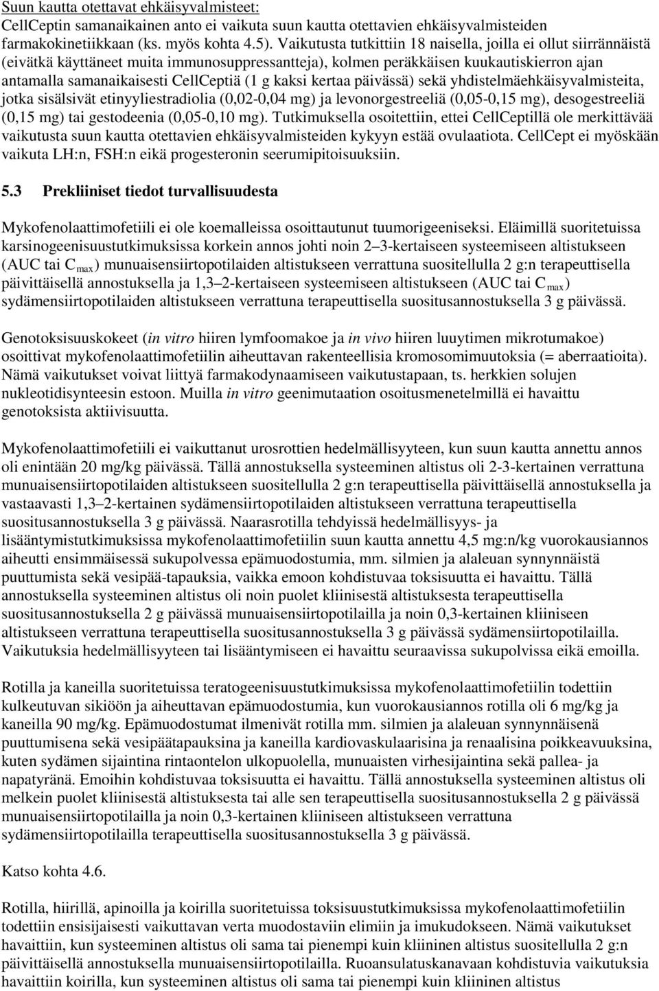 kaksi kertaa päivässä) sekä yhdistelmäehkäisyvalmisteita, jotka sisälsivät etinyyliestradiolia (0,020,04 mg) ja levonorgestreeliä (0,050,15 mg), desogestreeliä (0,15 mg) tai gestodeenia (0,050,10 mg).