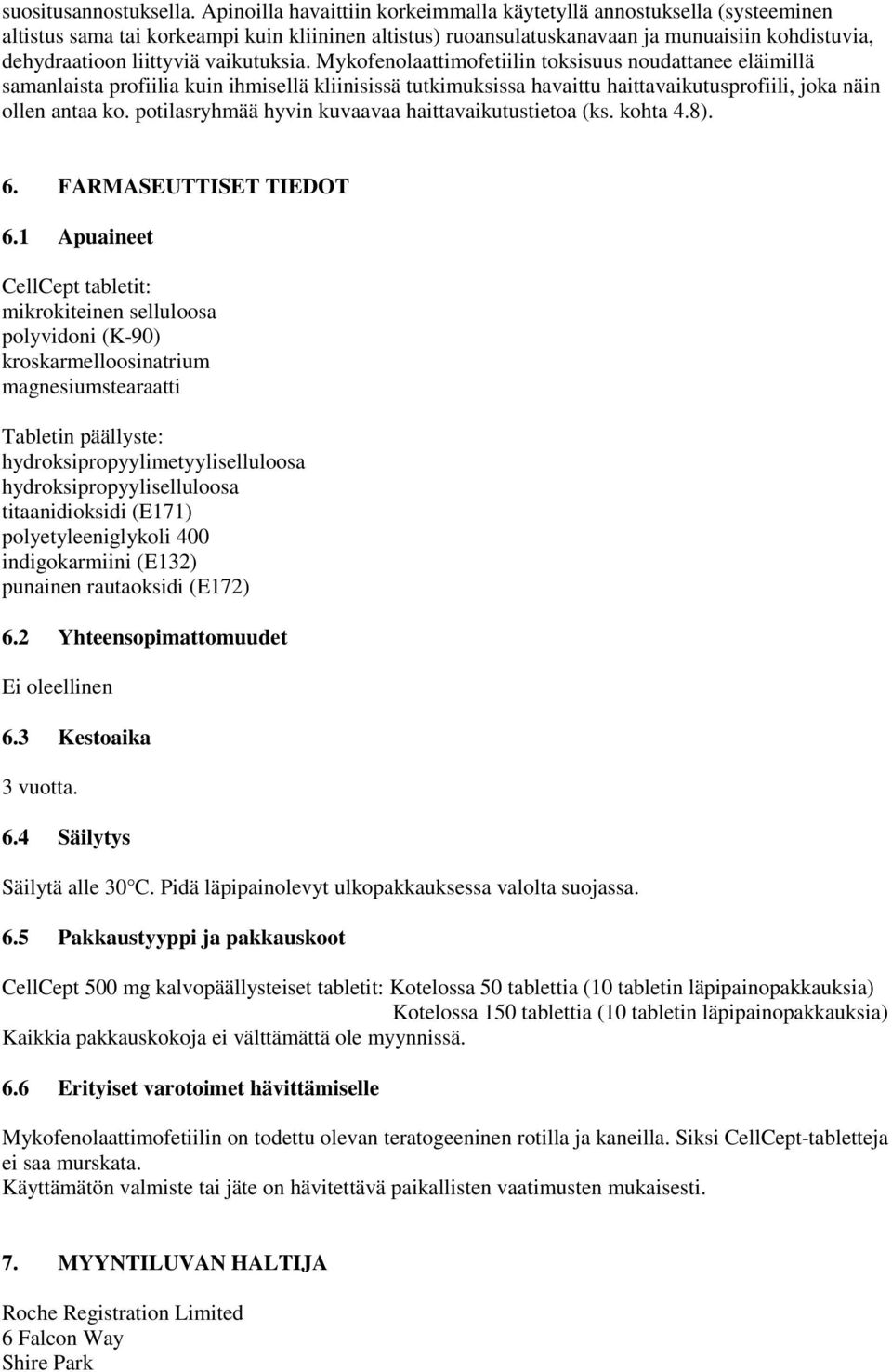 vaikutuksia. Mykofenolaattimofetiilin toksisuus noudattanee eläimillä samanlaista profiilia kuin ihmisellä kliinisissä tutkimuksissa havaittu haittavaikutusprofiili, joka näin ollen antaa ko.