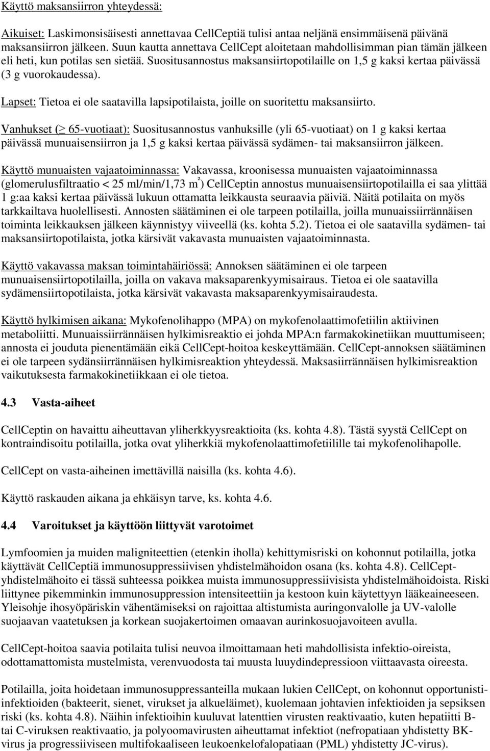 Suositusannostus maksansiirtopotilaille on 1,5 g kaksi kertaa päivässä (3 g vuorokaudessa). Lapset: Tietoa ei ole saatavilla lapsipotilaista, joille on suoritettu maksansiirto.