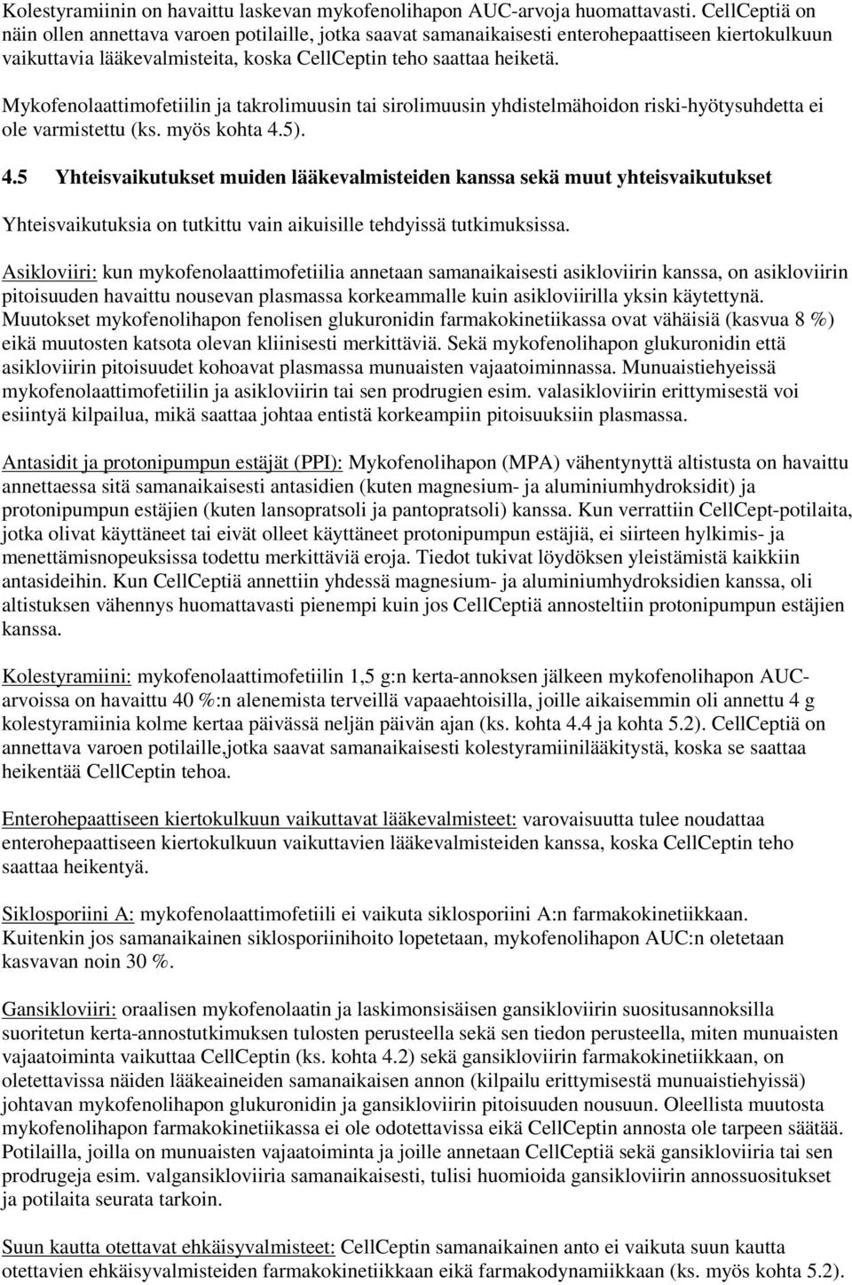 Mykofenolaattimofetiilin ja takrolimuusin tai sirolimuusin yhdistelmähoidon riskihyötysuhdetta ei ole varmistettu (ks. myös kohta 4.