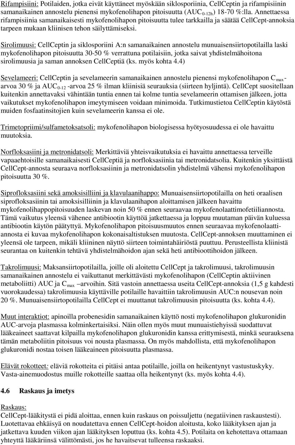 Sirolimuusi: CellCeptin ja siklosporiini A:n samanaikainen annostelu munuaisensiirtopotilailla laski mykofenolihapon pitoisuutta 3050 % verrattuna potilaisiin, jotka saivat yhdistelmähoitona