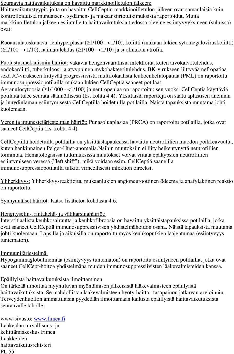 Muita markkinoilletulon jälkeen esiintulleita haittavaikutuksia tiedossa olevine esiintyvyyksineen (suluissa) ovat: Ruoansulatuskanava: ienhyperplasia ( 1/100 <1/10), koliitti (mukaan lukien