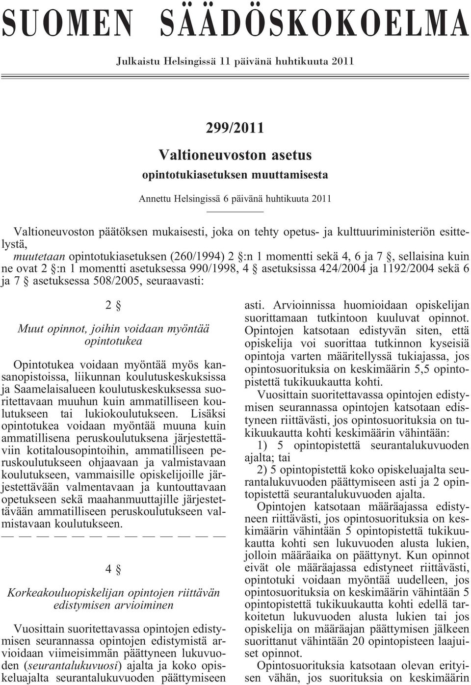 asetuksessa 990/1998, 4 asetuksissa 424/2004 ja 1192/2004 sekä 6 ja 7 asetuksessa 508/2005, seuraavasti: 2 Muut opinnot, joihin voidaan myöntää opintotukea Opintotukea voidaan myöntää myös