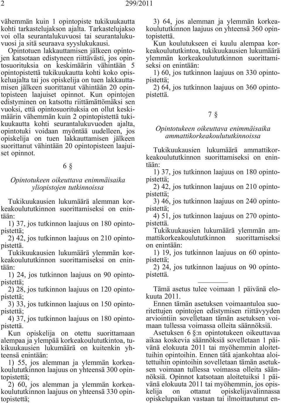 opiskelija on tuen lakkauttamisen jälkeen suorittanut vähintään 20 opintopisteen laajuiset opinnot.