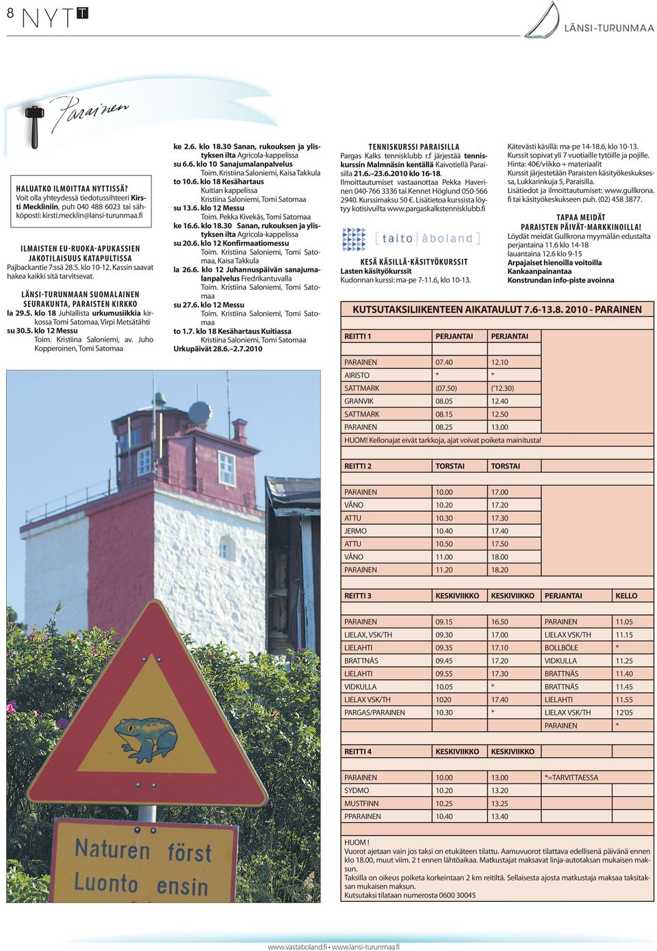 LÄNSI TURUNMAAN SUOMALAINEN SEURAKUNTA, PARAISTEN KIRKKO la 29.5. klo 18 Juhlallista urkumusiikkia kirkossa Tomi Satomaa, Virpi Metsätähti su 30.5. klo 12 Messu Toim. Kristiina Saloniemi, av.