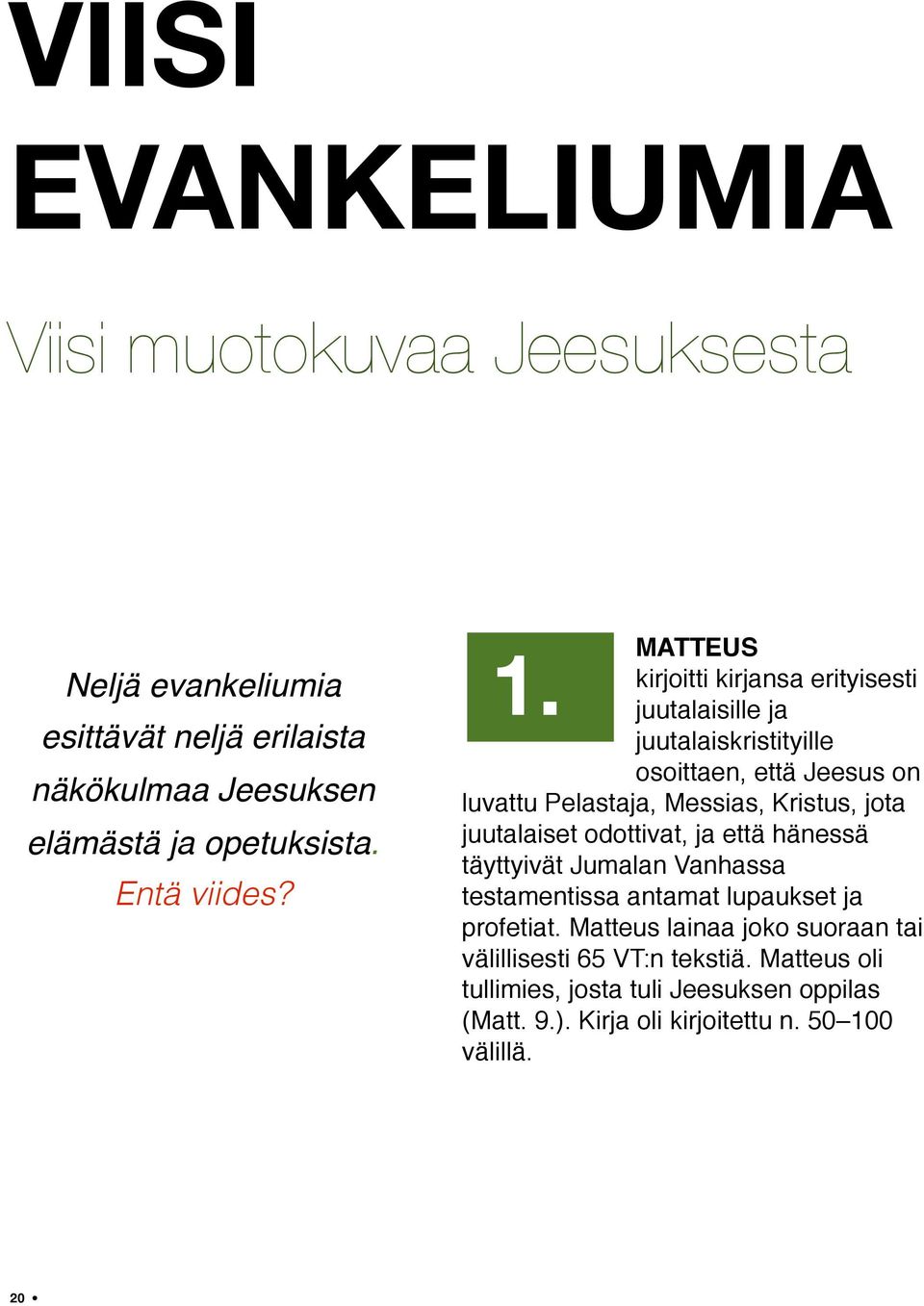 kirjoitti kirjansa erityisesti juutalaisille ja juutalaiskristityille osoittaen, että Jeesus on luvattu Pelastaja, Messias, Kristus, jota