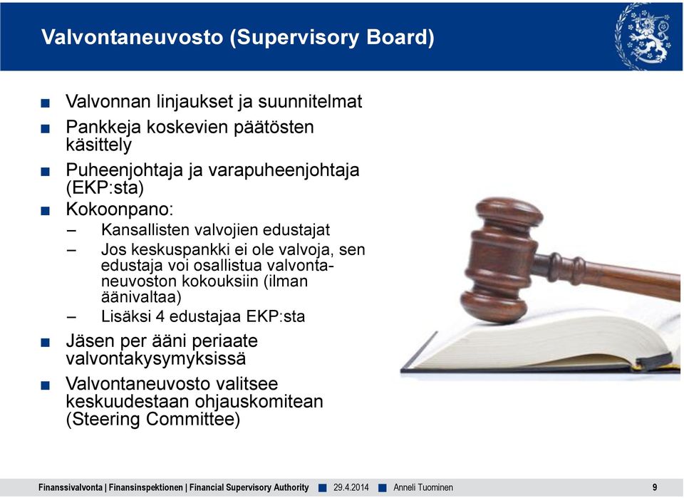 valvontaneuvoston kokouksiin (ilman äänivaltaa) Lisäksi 4 edustajaa EKP:sta Jäsen per ääni periaate valvontakysymyksissä