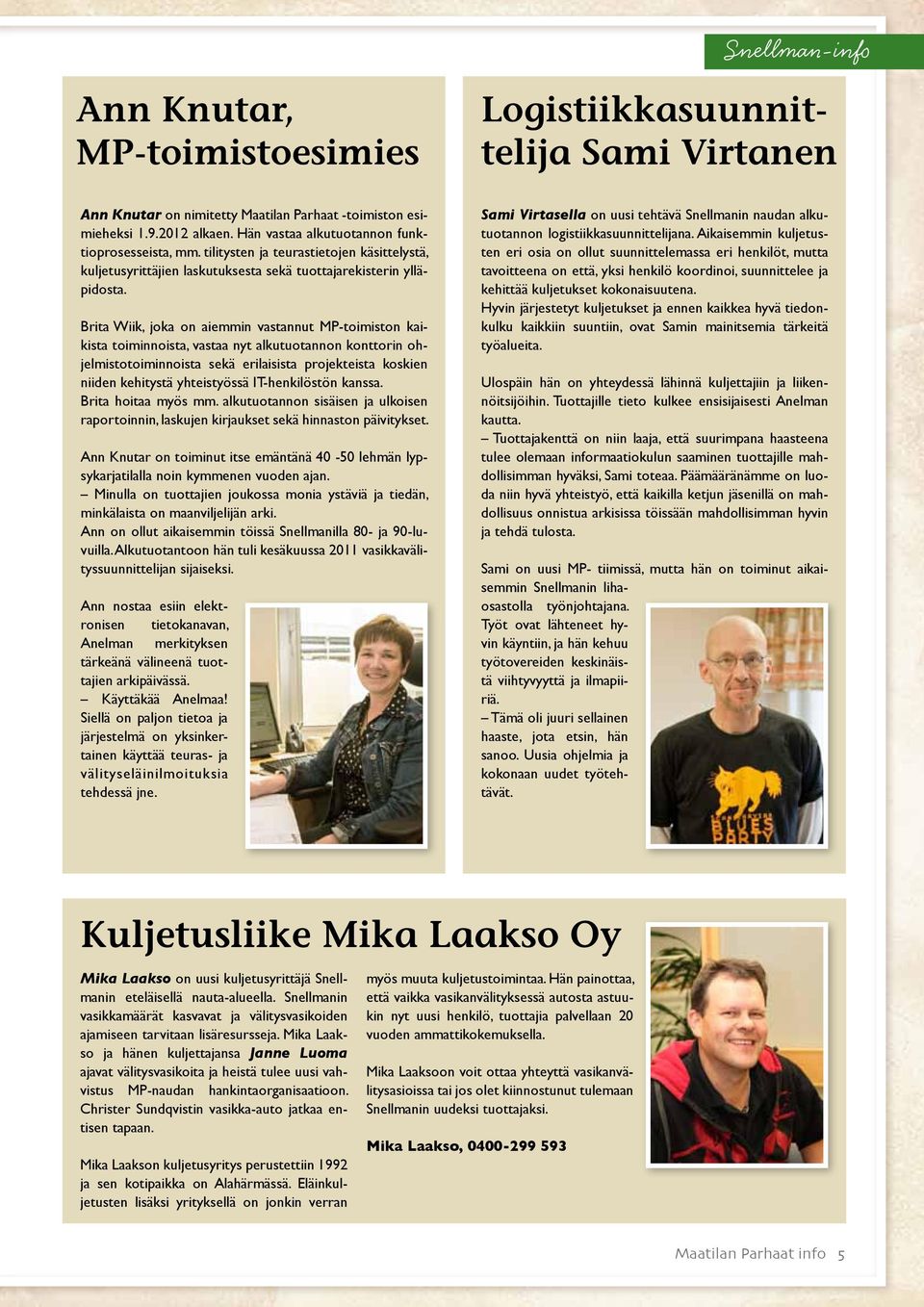 Uusia ohjelmia ja kokonaan uudet työtehtävät. Logistiikkasuunnittelija Sami Virtanen Ann Knutar on nimitetty Maatilan Parhaat -toimiston esimieheksi 1.9.2012 alkaen.