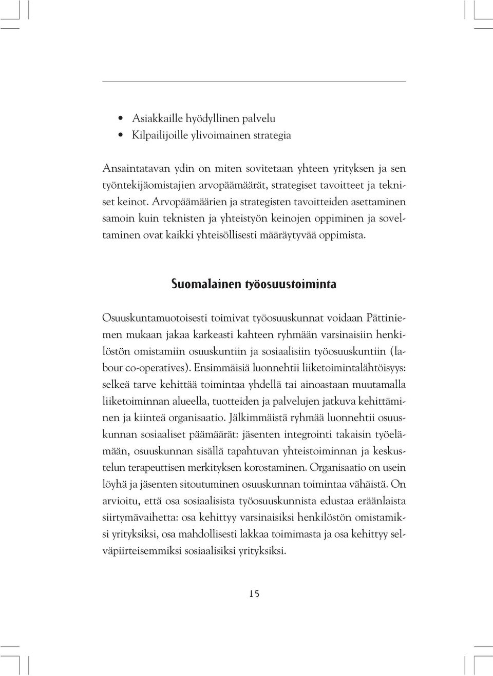 Suomalainen työosuustoiminta Osuuskuntamuotoisesti toimivat työosuuskunnat voidaan Pättiniemen mukaan jakaa karkeasti kahteen ryhmään varsinaisiin henkilöstön omistamiin osuuskuntiin ja sosiaalisiin