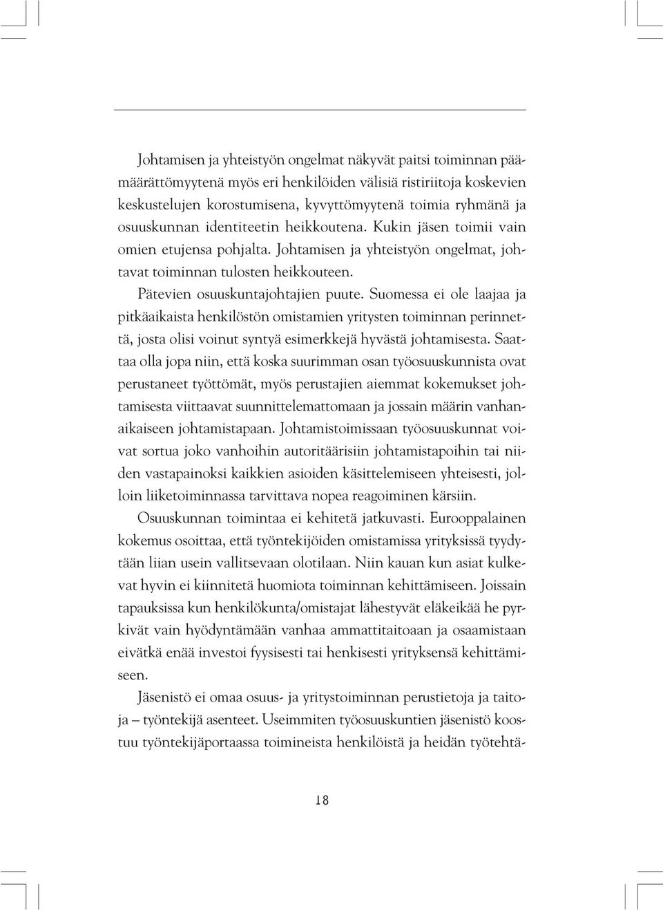 Suomessa ei ole laajaa ja pitkäaikaista henkilöstön omistamien yritysten toiminnan perinnettä, josta olisi voinut syntyä esimerkkejä hyvästä johtamisesta.