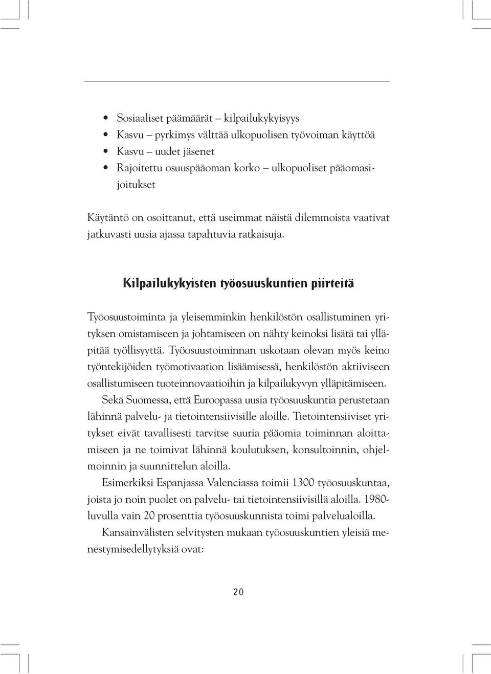 Kilpailukykyisten työosuuskuntien piirteitä Työosuustoiminta ja yleisemminkin henkilöstön osallistuminen yrityksen omistamiseen ja johtamiseen on nähty keinoksi lisätä tai ylläpitää työllisyyttä.