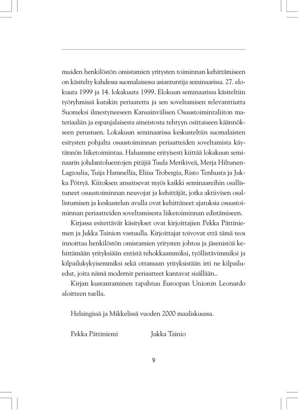 aineistosta tehtyyn osittaiseen käännökseen perustuen. Lokakuun seminaarissa keskusteltiin suomalaisten esitysten pohjalta osuustoiminnan periaatteiden soveltamista käytännön liiketoimintaa.