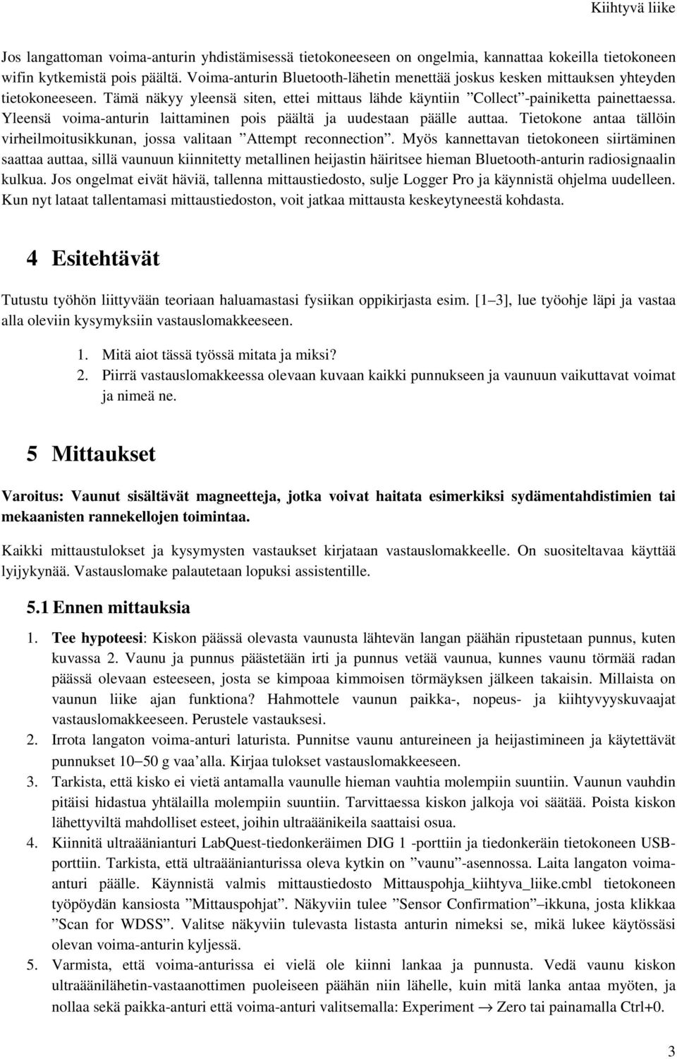 Yleensä voima-anturin laittaminen pois päältä ja uudestaan päälle auttaa. Tietokone antaa tällöin virheilmoitusikkunan, jossa valitaan Attempt reconnection.