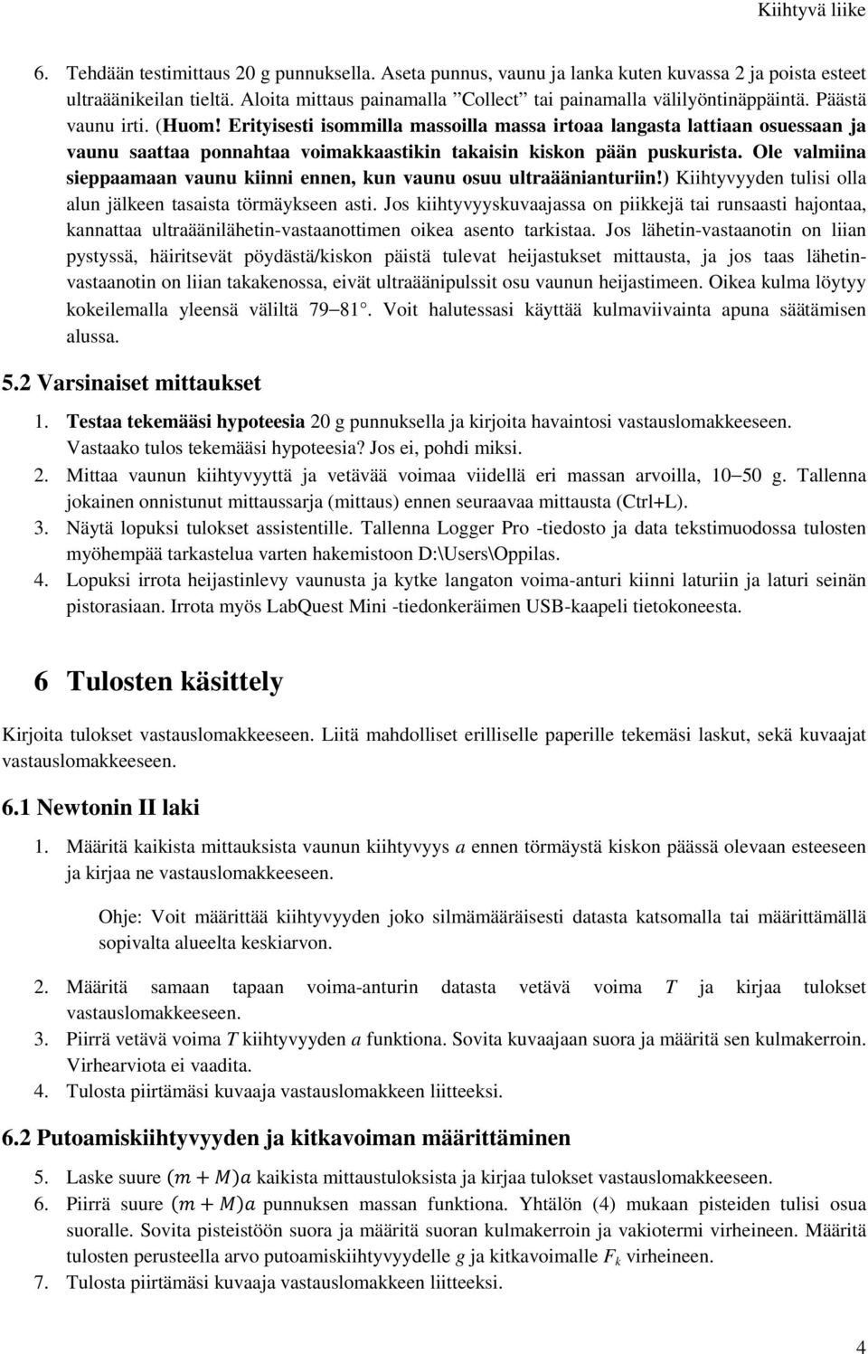 Ole valmiina sieppaamaan vaunu kiinni ennen, kun vaunu osuu ultraäänianturiin!) Kiihtyvyyden tulisi olla alun jälkeen tasaista törmäykseen asti.