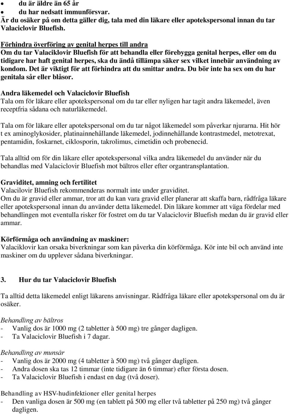 säker sex vilket innebär användning av kondom. Det är viktigt för att förhindra att du smittar andra. Du bör inte ha sex om du har genitala sår eller blåsor.