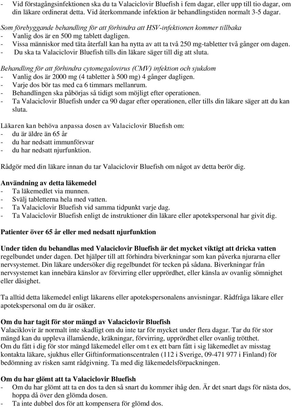 - Vissa människor med täta återfall kan ha nytta av att ta två 250 mg-tabletter två gånger om dagen. - Du ska ta Valaciclovir Bluefish tills din läkare säger till dig att sluta.