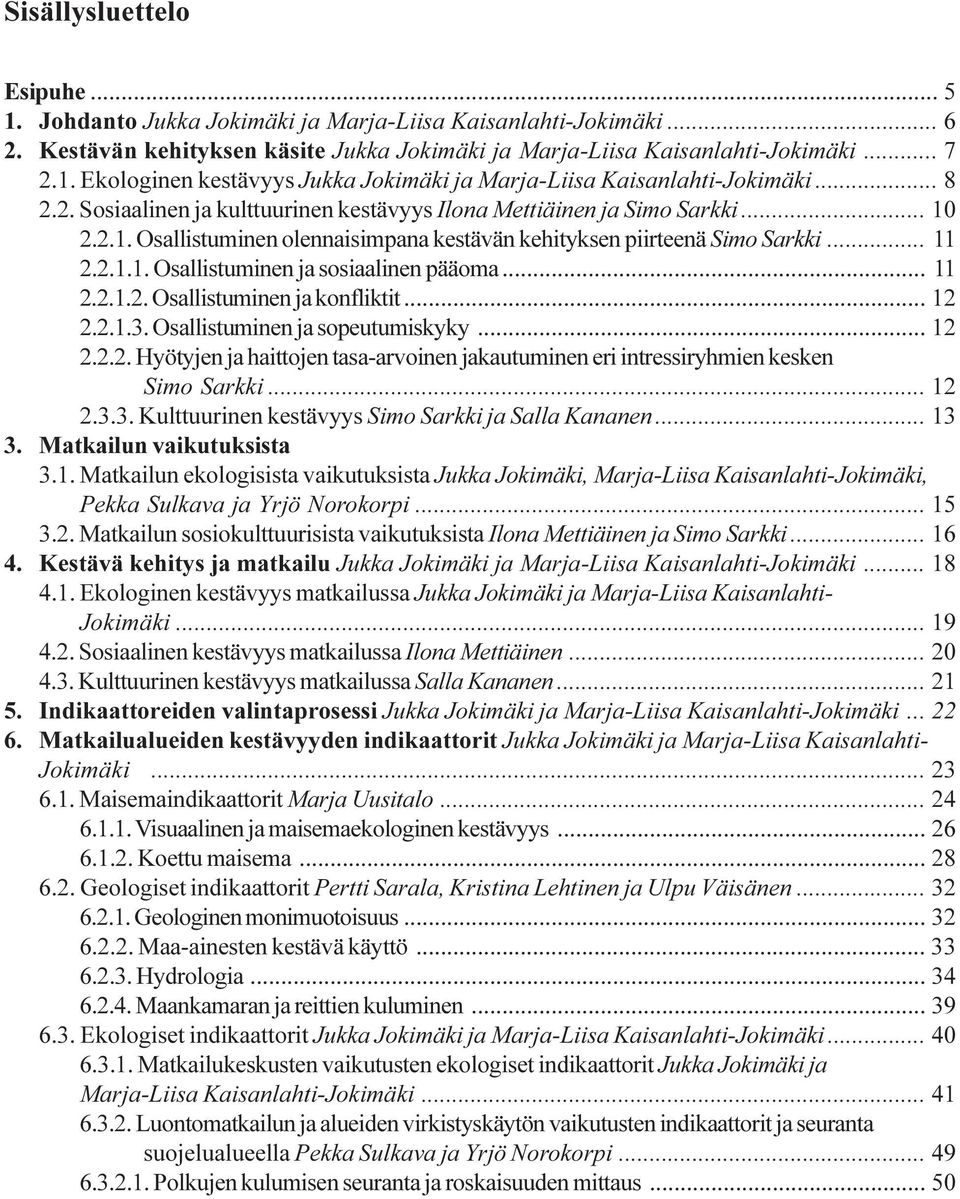 .. 11 2.2.1.2. Osallistuminen ja konfliktit... 12 2.2.1.3. Osallistuminen ja sopeutumiskyky... 12 2.2.2. Hyötyjen ja haittojen tasa-arvoinen jakautuminen eri intressiryhmien kesken Simo Sarkki... 12 2.3.3. Kulttuurinen kestävyys Simo Sarkki ja Salla Kananen.